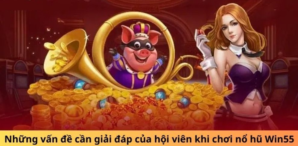 Gợi ý các tips chơi nổ hũ win55 hay nhất từ các cao thủ