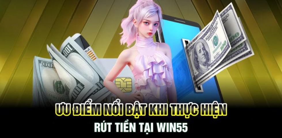 Hướng dẫn rút tiền win55 thành công 100% cho newbie