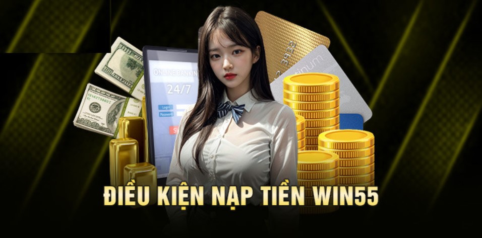 Lý do nạp tiền tại nhà cái win55 được tin tưởng nhất