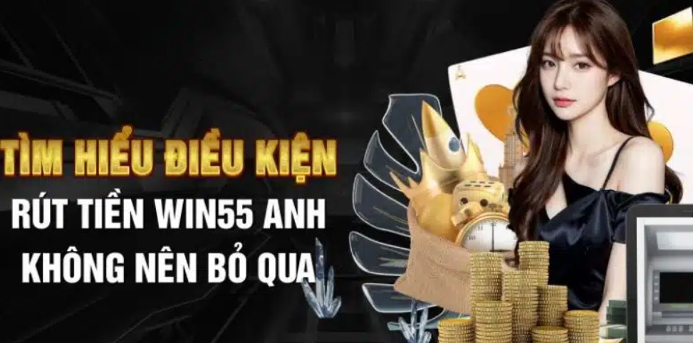 Những kinh nghiệm rút tiền win55 từ dân chơi lão luyện